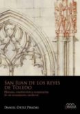 san juan de los reyes de toledo: historia, construccion y restauracion de un monumento medieval-daniel ortiz pradas-9788416242085 san juan de los reyes de toledo: historia, construccion y restauracion de un monumento medieval-daniel ortiz pradas-9788416242085