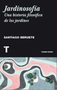 jardinosofia: una historia filosofica de los jardines-santiago beruete-9788416354085 jardinosofia: una historia filosofica de los jardines-santiago beruete-9788416354085