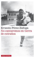 no cantaremos en tierra de extraños-ernesto perez zuñiga-9788416734085 no cantaremos en tierra de extraños-ernesto perez zuñiga-9788416734085