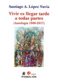 vivir es llegar tarde a todas partes-santiago lopez navia-9788417043285 vivir es llegar tarde a todas partes-santiago lopez navia-9788417043285