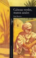 cabezas verdes, manos azules (3ª ed.)-paul bowles-9788420426785 cabezas verdes, manos azules (3ª ed.)-paul bowles-9788420426785