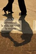 afrontando la vida, esperando la muerte-ramon bayes-9788420647685 afrontando la vida, esperando la muerte-ramon bayes-9788420647685