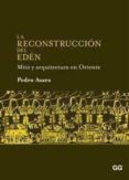la reconstruccion del eden: mito y arquitectura en oriente-pedro azara-9788425223785 la reconstruccion del eden: mito y arquitectura en oriente pedro azara 9788425223785