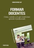 formar docentes: como, cuando y en que condiciones aprende el pro fesorado-christopher day-9788427714885 formar docentes: como, cuando y en que condiciones aprende el pro fesorado-christopher day-9788427714885