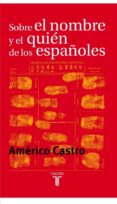 sobre el nombre y el quien de los españoles-americo castro-9788430603985 sobre el nombre y el quien de los españoles-americo castro-9788430603985