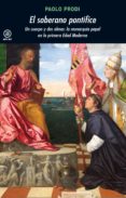 el soberano pontifice: un cuerpo y dos almas: la monarquia papal en la primera edad media-paolo prodi-9788446027485 el soberano pontifice: un cuerpo y dos almas: la monarquia papal en la primera edad media-paolo prodi-9788446027485