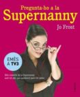pregunta-ho a la supernanny: consells practics i sensats per educ ar els teus fills-jo frost-9788466407885 pregunta-ho a la supernanny: consells practics i sensats per educ ar els teus fills-jo frost-9788466407885