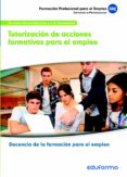 tutorizacion de acciones formativas para el empleo. certificado d e profesionalidad docencia de la formacion para el empleo.-9788467625585 tutorizacion de acciones formativas para el empleo. certificado d e profesionalidad docencia de la formacion para el empleo.-9788467625585