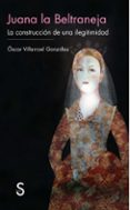 juana la beltraneja: la construccion de una ilegitimidad-oscar villaroel gonzalez-9788477375685 juana la beltraneja: la construccion de una ilegitimidad-oscar villaroel gonzalez-9788477375685