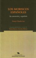 los moriscos españoles. su conversion y expulsion (2ª ed)-henry charles lea-9788479089085 los moriscos españoles. su conversion y expulsion (2ª ed)-henry charles lea-9788479089085