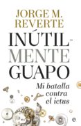inútilmente guapo (ebook)-jorge m. reverte-9788490604885 inútilmente guapo (ebook)-jorge m. reverte-9788490604885