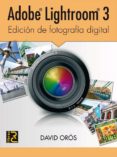 adobe lightroom 3: edicion de fotografia digital-david oros-9788493776985 adobe lightroom 3: edicion de fotografia digital-david oros-9788493776985