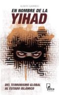 en nombre de la yihad: del terrorismo global al estado islamico-albert garrido-9788494355585 en nombre de la yihad: del terrorismo global al estado islamico-albert garrido-9788494355585