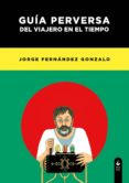 guia perversa del viajero en el tiempo-jorge fernandez gonzalo-9788494448485 guia perversa del viajero en el tiempo-jorge fernandez gonzalo-9788494448485