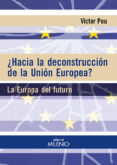 ¿hacia la deconstruccion de la union europea?: la europa del futuro-victor pou serradell-9788497437585 ¿hacia la deconstruccion de la union europea?: la europa del futuro-victor pou serradell-9788497437585