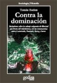 contra la dominacion: variaciones sobre la salvaje exigencia de l ibertad que brota del relativismo y de las consonancias entre castoriadis, foucault, rorty y serres-tomas ibañez-9788497841085 contra la dominacion: variaciones sobre la salvaje exigencia de l ibertad que brota del relativismo y de las consonancias entre castoriadis, foucault, rorty y serres-tomas ibañez-9788497841085