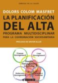 la planificacion del alta. programa multidisciplinar para la coor dinacion sociosanitaria-dolors colom masfret-9788497889285 la planificacion del alta. programa multidisciplinar para la coor dinacion sociosanitaria-dolors colom masfret-9788497889285