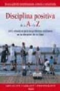 disciplina positiva de la a a la z: 1001 soluciones para los prob lemas cotidianos en la educacion de los hijos-9788497990585 disciplina positiva de la a a la z: 1001 soluciones para los prob lemas cotidianos en la educacion de los hijos-9788497990585