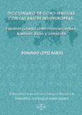 diccionario de ocho lenguas con las raices indoeuropeas: español, griego, latin, frances, ingles, aleman, ruso y sanscrito-domingo lopez baños-9788498210385 diccionario de ocho lenguas con las raices indoeuropeas: español, griego, latin, frances, ingles, aleman, ruso y sanscrito-domingo lopez baños-9788498210385
