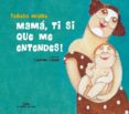 mama, ti si que me entendes!-teresa moure-9788498651485 mama, ti si que me entendes!-teresa moure-9788498651485
