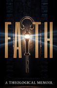 FAITH: A THEOLOGICAL MEMOIR  (edición en inglés)