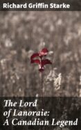 Descargas gratuitas de archivos pdf de libros electrónicos THE LORD OF LANORAIE: A CANADIAN LEGEND
         (edición en inglés) (Literatura española)