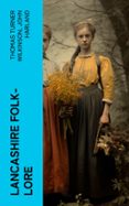 Descarga gratuita de sus libros. LANCASHIRE FOLK-LORE  (edición en inglés)