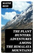 Descarga gratuita de libros de ajedrez en pdf. THE PLANT HUNTERS: ADVENTURES AMONG THE HIMALAYA MOUNTAINS  de MAYNE REID in Spanish 8596547012795