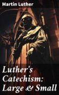 Ebooks pdf descarga gratuita LUTHER'S CATECHISM: LARGE & SMALL  (edición en inglés) (Literatura española) 8596547668695