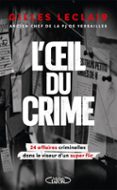 L'OEIL DU CRIME - 24 AFFAIRES CRIMINELLES DANS LE VISEUR D'UN SUPER FLIC  (edición en francés)