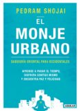 el monje urbano: sabiduria oriental para occidentales, aprende a parar el tiempo, disfruta contigo mismo y encuentra paz y felicidad-pedram shojai-9788403516595 el monje urbano: sabiduria oriental para occidentales, aprende a parar el tiempo, disfruta contigo mismo y encuentra paz y felicidad-pedram shojai-9788403516595