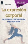 la expresion corporal: 300 ejercicios de expresion corporal, mimo y juego teatral-jacques choque-9788415256595 la expresion corporal: 300 ejercicios de expresion corporal, mimo y juego teatral-jacques choque-9788415256595