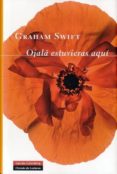 ojalá estuvieras aquí-graham swift-9788415472995 ojalá estuvieras aquí-graham swift-9788415472995