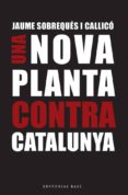 una nova planta contra catalunya: a 300 anys del decret borbonic de nova planta-jaume sobreques i callico-9788416166695 una nova planta contra catalunya: a 300 anys del decret borbonic de nova planta-jaume sobreques i callico-9788416166695