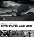 fotografía en blanco y negro-michael freeman-9788416965595 fotografía en blanco y negro-michael freeman-9788416965595