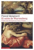 Descargar el libro de google libros EL SALÓN DE WURTEMBERG 9788418526695 RTF ePub PDF en español de PASCAL QUIGNARD