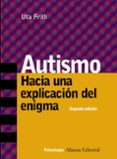 autismo: hacia una explicacion del enigma (2ª ed.)-uta frith-9788420645995 autismo: hacia una explicacion del enigma (2ª ed.)-uta frith-9788420645995