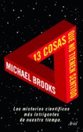 13 cosas que no tienen sentido: los misterios cientificos mas int rigantes de nuestro tiempo-michael brooks-9788434469495 13 cosas que no tienen sentido: los misterios cientificos mas int rigantes de nuestro tiempo-michael brooks-9788434469495