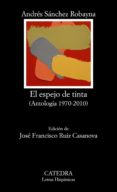 el espejo de tinta (antologia 1970-2010)-andres sanchez robayna-9788437630595 el espejo de tinta (antologia 1970-2010)-andres sanchez robayna-9788437630595