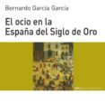 el ocio en la españa del siglo de oro-bernardo jose garcia garcia-9788446011095 el ocio en la españa del siglo de oro-bernardo jose garcia garcia-9788446011095