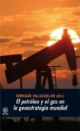 el petroleo y el gas en la geoestrategia mundial-enrique palazuelos-9788446030195 el petroleo y el gas en la geoestrategia mundial-enrique palazuelos-9788446030195
