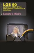 los 90: euforia y miedo en la modernidad democratica española-eduardo maura-9788446046295 los 90: euforia y miedo en la modernidad democratica española-eduardo maura-9788446046295