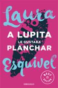 a lupita le gustaba planchar-laura esquivel-9788466329095 a lupita le gustaba planchar-laura esquivel-9788466329095