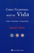 como tú pienses, será tu vida: salud, felicidad, prosperidad-james allen-9788476271995 como tú pienses, será tu vida: salud, felicidad, prosperidad-james allen-9788476271995