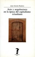 arte y arquitectura en la epoca del capitalismo triunfante-juan antonio ramirez-9788477745495 arte y arquitectura en la epoca del capitalismo triunfante-juan antonio ramirez-9788477745495