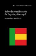 sobre la reunificacion de españa y portugal-pedro perez rodriguez-9788479547295 sobre la reunificacion de españa y portugal-pedro perez rodriguez-9788479547295