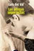 las amigas imperfectas (xxxv premio de novela ateneo de sevilla)-luis del val-9788484333395 las amigas imperfectas (xxxv premio de novela ateneo de sevilla)-luis del val-9788484333395