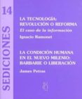 la tecnologia: revolucion o reforma, el caso de la informacion ; la condicion humana en el nuevo milenio: barbarie o liberacion-james petras-ignacio ramonet-9788489753495 la tecnologia: revolucion o reforma, el caso de la informacion ; la condicion humana en el nuevo milenio: barbarie o liberacion-james petras-ignacio ramonet-9788489753495