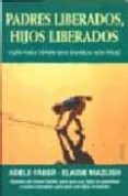padres liberados, hijos liberados: guia para tener una familia ma s feliz-adele faber-elaine mazlish-9788489778795 padres liberados, hijos liberados: guia para tener una familia ma s feliz-adele faber-elaine mazlish-9788489778795