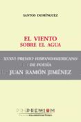 el viento sobre el agua (xxxvi premio hispanoameriano de poesia juan ramon jimenez)-santos dominguez ramos-9788494378195 el viento sobre el agua (xxxvi premio hispanoameriano de poesia juan ramon jimenez)-santos dominguez ramos-9788494378195